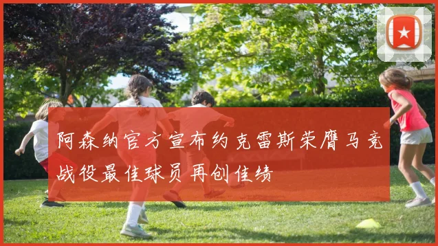 阿森纳官方宣布约克雷斯荣膺马竞战役最佳球员再创佳绩