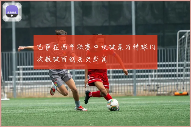 巴萨在西甲联赛中攻破莱万特球门次数破百创历史新高