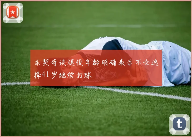 东契奇谈退役年龄明确表示不会选择41岁继续打球