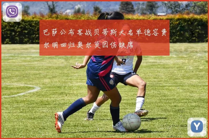 巴萨公布客战贝蒂斯大名单德容费尔明回归奥尔莫因伤缺席